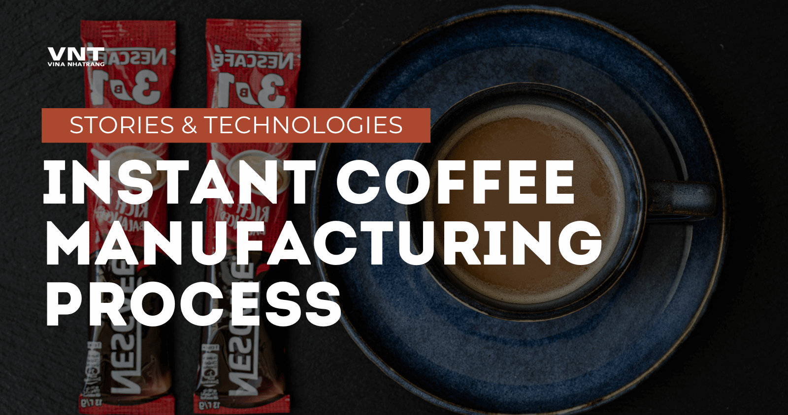 Instant Coffee Manufacturing Process: Stories and Technologies Behind