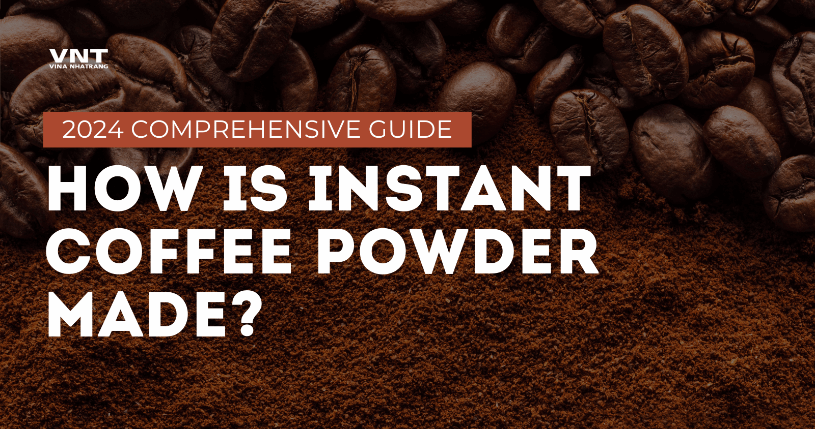 How is Instant Coffee Powder Made? 2024 Comprehensive Guide