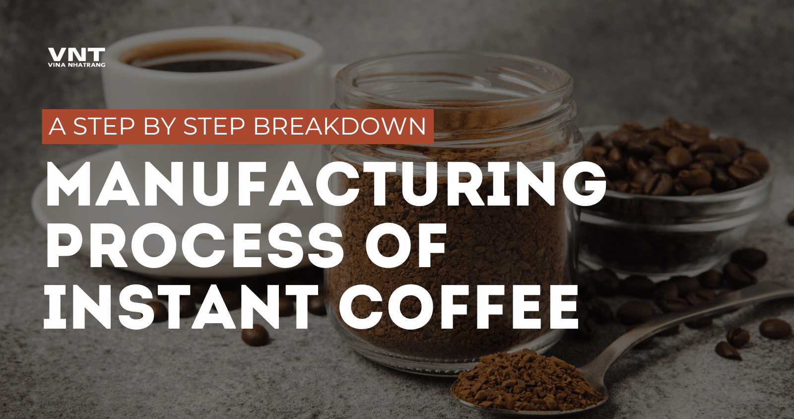 Manufacturing Process of Instant Coffee: A Step-by-Step Breakdown